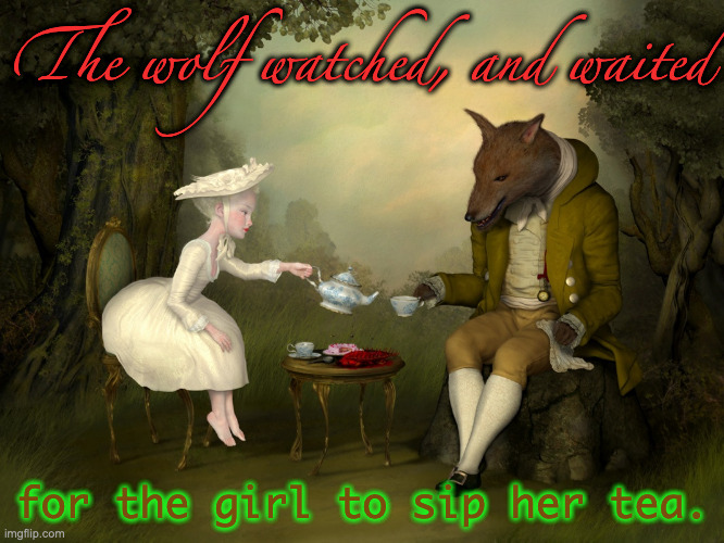 Absinthe | The wolf watched, and waited; for the girl to sip her tea. | made w/ Imgflip meme maker