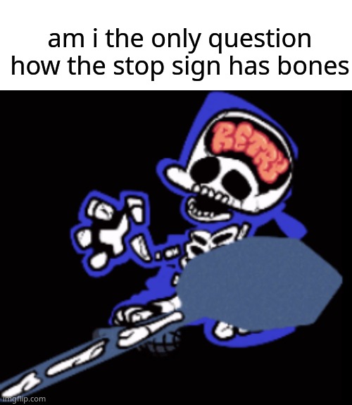 am i the only question how the stop sign has bones | image tagged in blank white template | made w/ Imgflip meme maker