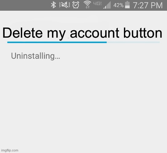 A | Delete my account button | image tagged in imgflip account uninstalling | made w/ Imgflip meme maker