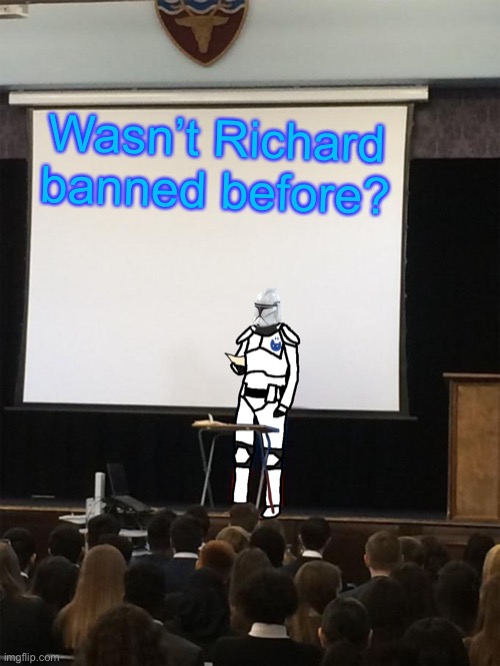 Clone trooper gives speech | Wasn’t Richard banned before? | image tagged in clone trooper gives speech | made w/ Imgflip meme maker