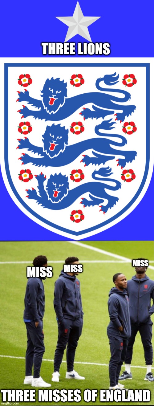 England choke again | THREE LIONS; MISS; MISS; MISS; THREE MISSES OF ENGLAND | image tagged in england football | made w/ Imgflip meme maker