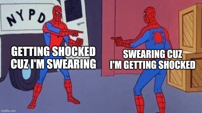 GETTING SHOCKED CUZ I'M SWEARING SWEARING CUZ I'M GETTING SHOCKED | image tagged in spiderman pointing at spiderman | made w/ Imgflip meme maker