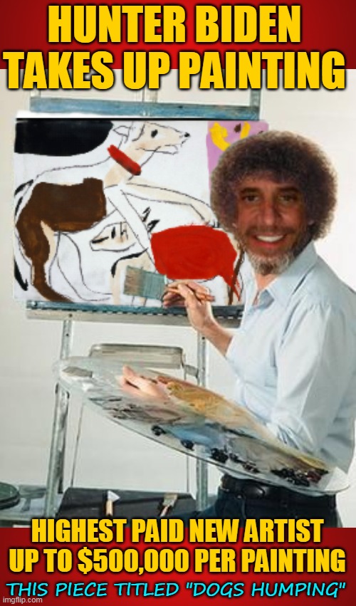 HUNTER BIDEN TAKES UP PAINTING; HIGHEST PAID NEW ARTIST UP TO $500,000 PER PAINTING; THIS PIECE TITLED "DOGS HUMPING" | made w/ Imgflip meme maker