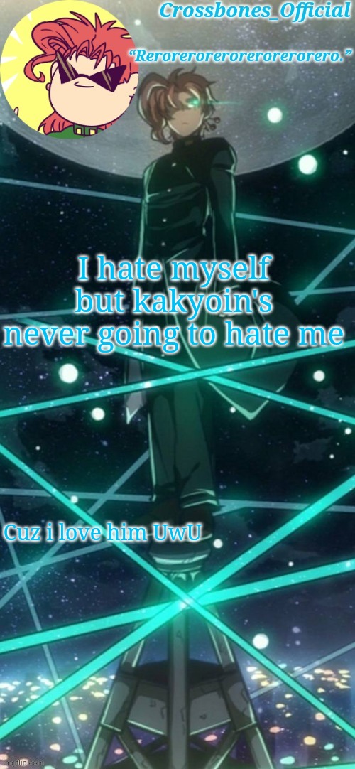 Crossbones kakyoin thingy ty sayori | I hate myself but kakyoin's never going to hate me; Cuz i love him UwU | image tagged in crossbones kakyoin thingy ty sayori | made w/ Imgflip meme maker
