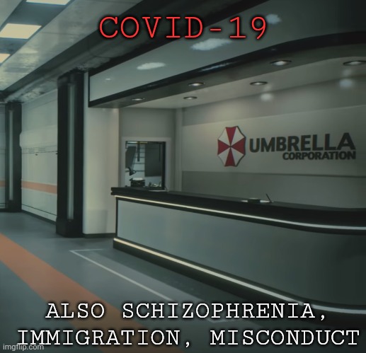 Umbrella Corporation lobby | COVID-19; ALSO SCHIZOPHRENIA, IMMIGRATION, MISCONDUCT | image tagged in umbrella corporation lobby | made w/ Imgflip meme maker