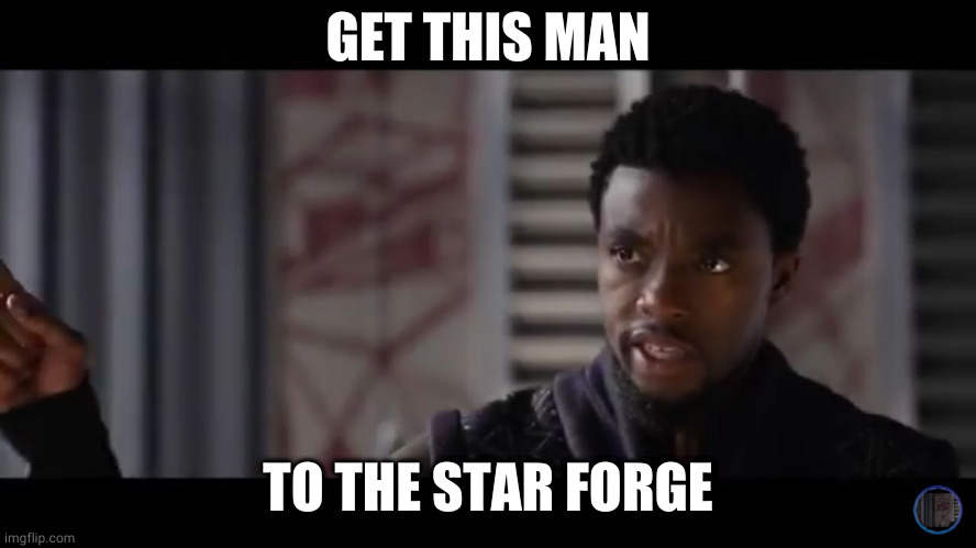 Black Panther - Get this man a shield | GET THIS MAN; TO THE STAR FORGE | image tagged in black panther - get this man a shield | made w/ Imgflip meme maker