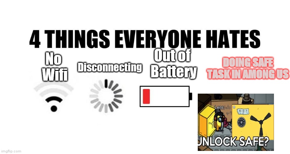 YEP | Disconnecting; Out of 
Battery; DOING SAFE TASK IN AMONG US; No 
Wifi | image tagged in 4 things everyone hates | made w/ Imgflip meme maker
