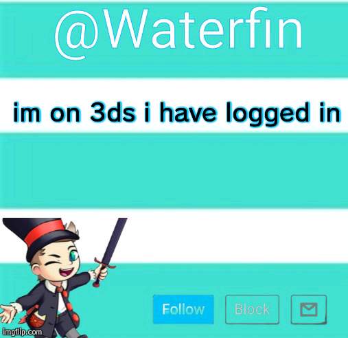 Waterfins Template | im on 3ds i have logged in | image tagged in waterfins template | made w/ Imgflip meme maker
