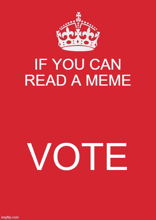 Keep Calm And Carry On Red |  IF YOU CAN READ A MEME; VOTE | image tagged in memes,keep calm and carry on red | made w/ Imgflip meme maker