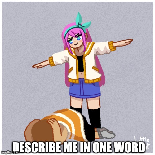DESCRIBE ME IN ONE WORD | image tagged in assert dominance | made w/ Imgflip meme maker