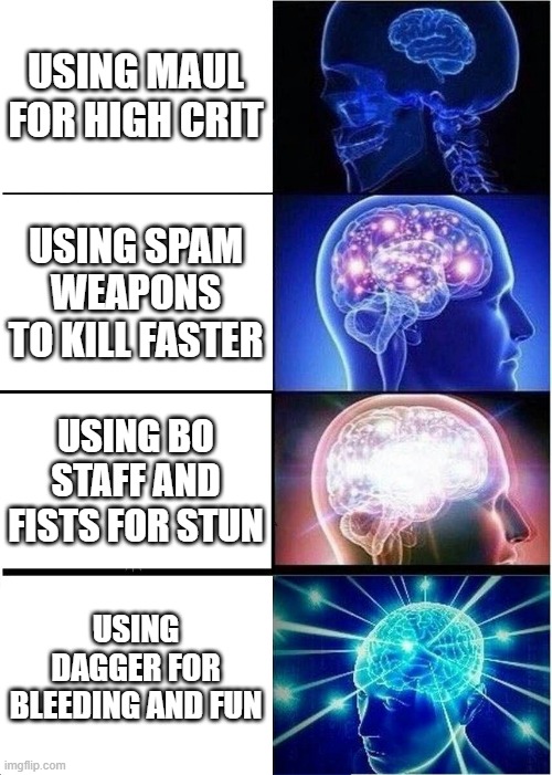 lol | USING MAUL FOR HIGH CRIT; USING SPAM WEAPONS TO KILL FASTER; USING BO STAFF AND FISTS FOR STUN; USING DAGGER FOR BLEEDING AND FUN | image tagged in memes,expanding brain | made w/ Imgflip meme maker