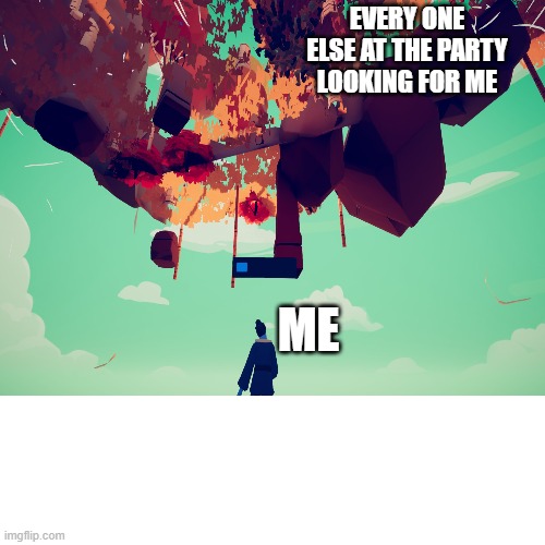 EVERY ONE ELSE AT THE PARTY LOOKING FOR ME; ME | image tagged in funny | made w/ Imgflip meme maker