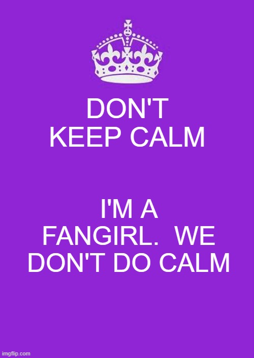 We fangirls never keep calm | DON'T KEEP CALM; I'M A FANGIRL.  WE DON'T DO CALM | image tagged in memes,keep calm and carry on purple,fangirling | made w/ Imgflip meme maker