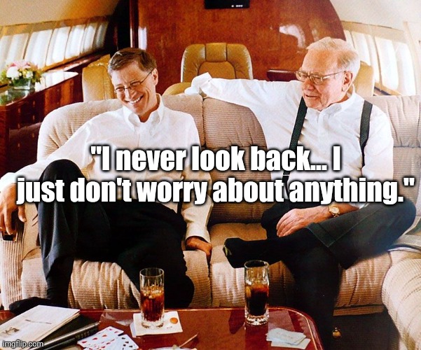 "I never look back... I just don't worry about anything." | image tagged in djvhgvvg | made w/ Imgflip meme maker
