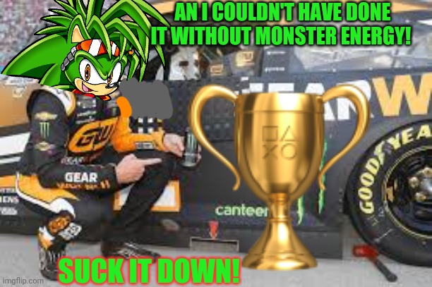 Manic wins the battle | AN I COULDN'T HAVE DONE IT WITHOUT MONSTER ENERGY! SUCK IT DOWN! | image tagged in manic the hedgehog,sonic the hedgehog,racing,championship | made w/ Imgflip meme maker