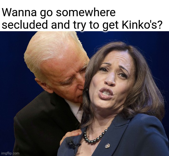 Biden sniffing Kamala Harris | Wanna go somewhere secluded and try to get Kinko's? | image tagged in biden sniffing kamala harris | made w/ Imgflip meme maker