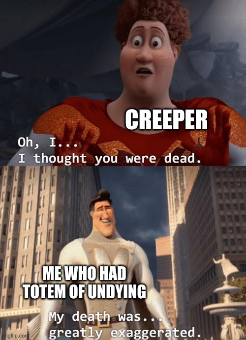 My death was greatly exaggerated | CREEPER; ME WHO HAD TOTEM OF UNDYING | image tagged in my death was greatly exaggerated | made w/ Imgflip meme maker