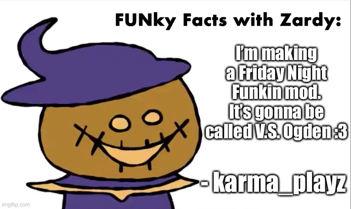 I need a computer TwT | I’m making a Friday Night Funkin mod. It’s gonna be called V.S. Ogden :3; - karma_playz | image tagged in funky facts with zardy,friday night funkin | made w/ Imgflip meme maker