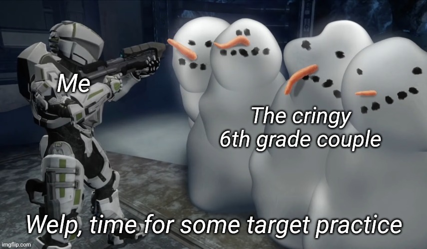 Welp time for some target practice | Me; The cringy 6th grade couple | image tagged in welp time for some target practice | made w/ Imgflip meme maker