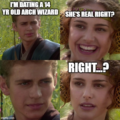 no | SHE'S REAL RIGHT? I'M DATING A 14 YR OLD ARCH WIZARD; RIGHT...? | image tagged in anakin padme 4 panel | made w/ Imgflip meme maker