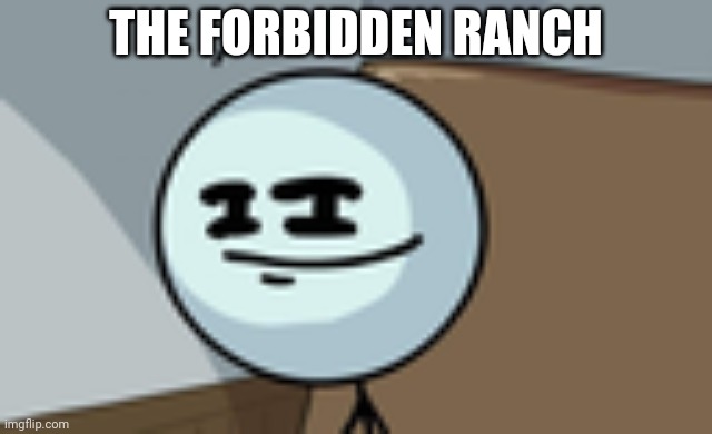 You know what I'm talking about | THE FORBIDDEN RANCH | image tagged in henry stickmin lenny face | made w/ Imgflip meme maker