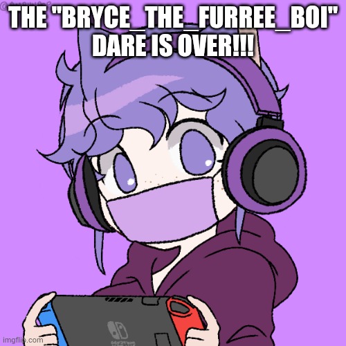 Or whatever it was | THE "BRYCE_THE_FURREE_BOI" DARE IS OVER!!! | image tagged in kasey different picrew 11 | made w/ Imgflip meme maker