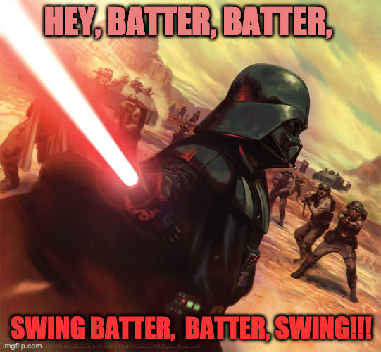Batter Up Vader | HEY, BATTER, BATTER, SWING BATTER,  BATTER, SWING!!! | image tagged in darth vader | made w/ Imgflip meme maker