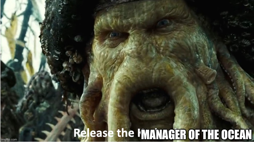 release the kraken | MANAGER OF THE OCEAN | image tagged in release the kraken | made w/ Imgflip meme maker