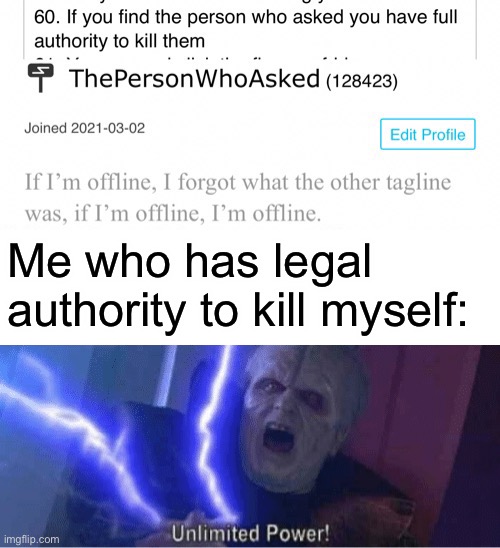 I posted several memes about this earlier but I still think this joke is funny | Me who has legal authority to kill myself: | image tagged in too weak unlimited power | made w/ Imgflip meme maker