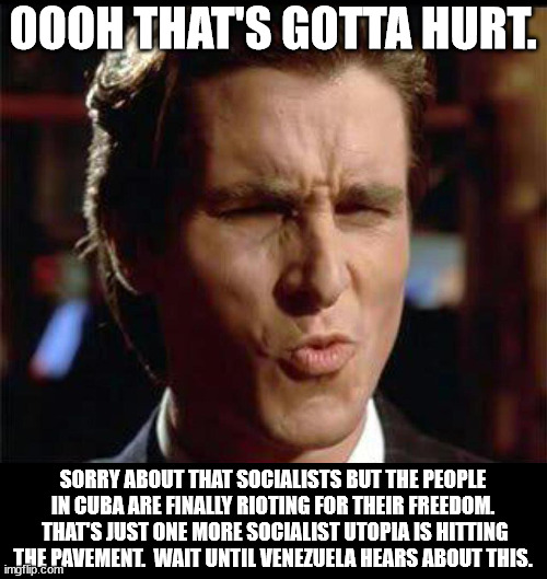 They were shouting "Libertad, libertad,libertad".  Which is Spanish for "liberty", which is a foreign concept to socialists. | OOOH THAT'S GOTTA HURT. SORRY ABOUT THAT SOCIALISTS BUT THE PEOPLE IN CUBA ARE FINALLY RIOTING FOR THEIR FREEDOM.  THAT'S JUST ONE MORE SOCIALIST UTOPIA IS HITTING THE PAVEMENT.  WAIT UNTIL VENEZUELA HEARS ABOUT THIS. | image tagged in cuba,riots,libertad | made w/ Imgflip meme maker