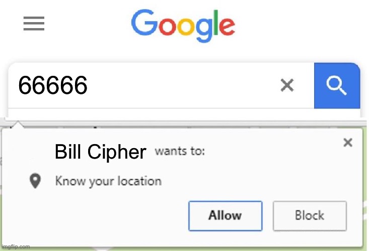 Wants to know your location | 66666; Bill Cipher | image tagged in wants to know your location,bill cipher | made w/ Imgflip meme maker
