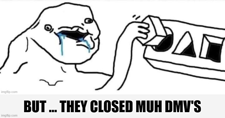BUT … THEY CLOSED MUH DMV'S | made w/ Imgflip meme maker