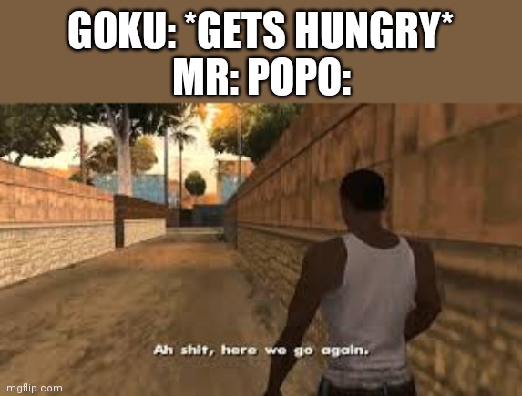 Anyone know any animeme streams? | GOKU: *GETS HUNGRY*; MR: POPO: | image tagged in ah shit here we go again,animeme | made w/ Imgflip meme maker
