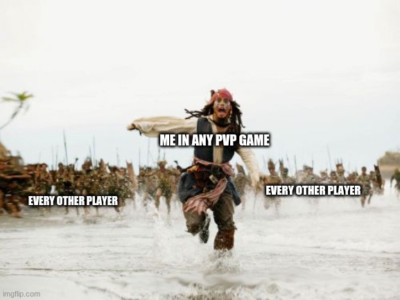 I am a noob in pvp games | ME IN ANY PVP GAME; EVERY OTHER PLAYER; EVERY OTHER PLAYER | image tagged in memes,jack sparrow being chased | made w/ Imgflip meme maker