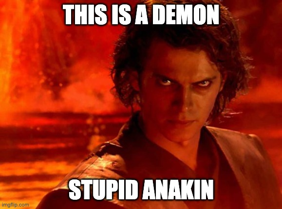 You Underestimate My Power Meme | THIS IS A DEMON; STUPID ANAKIN | image tagged in memes,you underestimate my power | made w/ Imgflip meme maker