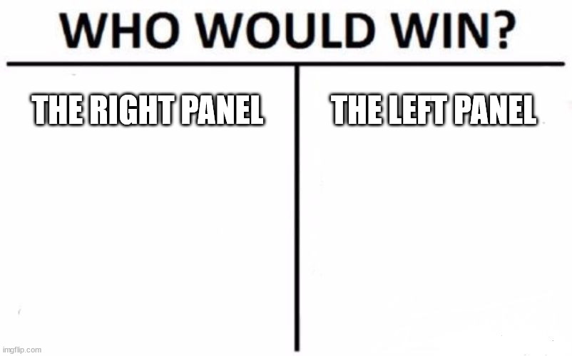 *visible confusion* | THE RIGHT PANEL; THE LEFT PANEL | image tagged in memes,who would win,hold up,ironic,uno reverse card,wut | made w/ Imgflip meme maker