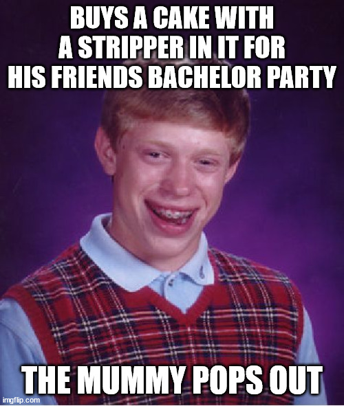 We need a pro paladin, stat <:o | BUYS A CAKE WITH A STRIPPER IN IT FOR HIS FRIENDS BACHELOR PARTY; THE MUMMY POPS OUT | image tagged in memes,bad luck brian,funny,party,undead,halloween | made w/ Imgflip meme maker