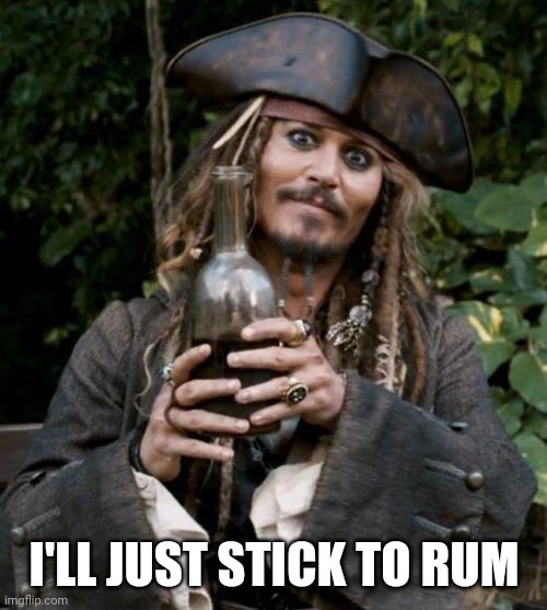Jack Sparrow With Rum | I'LL JUST STICK TO RUM | image tagged in jack sparrow with rum | made w/ Imgflip meme maker