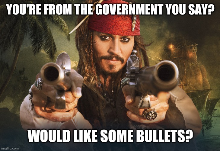 YOU'RE FROM THE GOVERNMENT YOU SAY? WOULD LIKE SOME BULLETS? | made w/ Imgflip meme maker