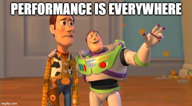 Performance is Everywhere |  PERFORMANCE IS EVERYWHERE | image tagged in toystory everywhere | made w/ Imgflip meme maker