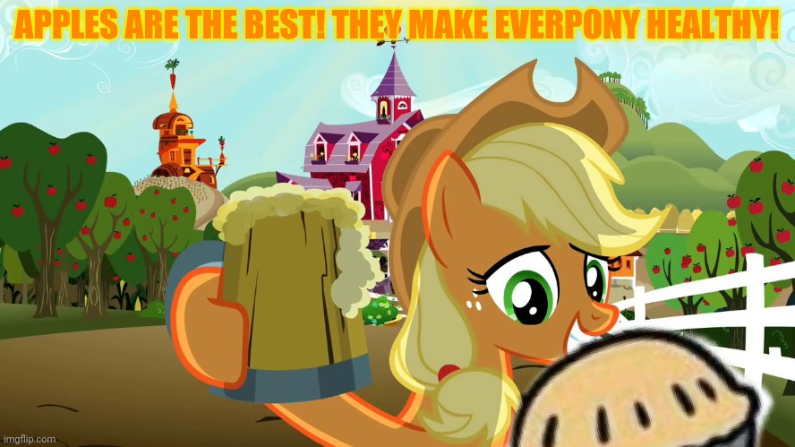 Applejack and her cider | APPLES ARE THE BEST! THEY MAKE EVERPONY HEALTHY! | image tagged in applejack and her cider | made w/ Imgflip meme maker