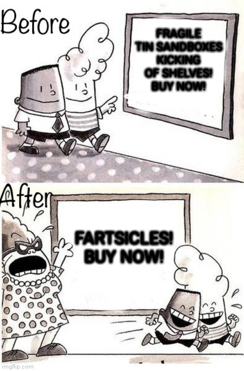 Sign Changin’ | FRAGILE TIN SANDBOXES KICKING OF SHELVES! BUY NOW! FARTSICLES! BUY NOW! | image tagged in sign changin | made w/ Imgflip meme maker