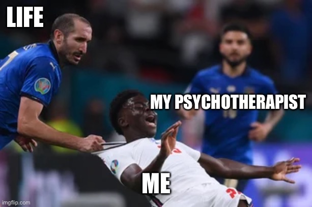 life and me | LIFE; MY PSYCHOTHERAPIST; ME | image tagged in psychology,real life,soccer | made w/ Imgflip meme maker