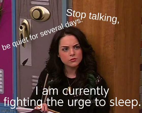 Just be quiet. | I am currently fighting the urge to sleep. | image tagged in just be quiet | made w/ Imgflip meme maker