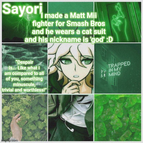 Nagito Temp | I made a Matt Mii fighter for Smash Bros and he wears a cat suit and his nickname is 'god' :D | image tagged in nagito temp | made w/ Imgflip meme maker