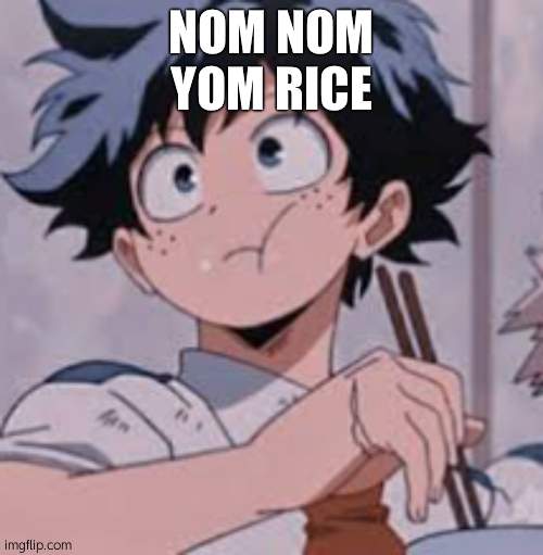 Deku eating Rice | NOM NOM
YOM RICE | image tagged in deku eating rice | made w/ Imgflip meme maker