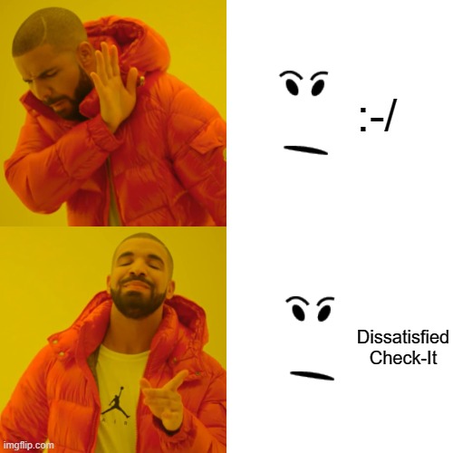 Dissatisfied Check-It | :-/; Dissatisfied Check-It | image tagged in memes,drake hotline bling | made w/ Imgflip meme maker