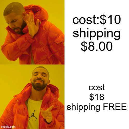 relatable | cost:$10 shipping $8.00; cost $18 shipping FREE | image tagged in memes,drake hotline bling | made w/ Imgflip meme maker