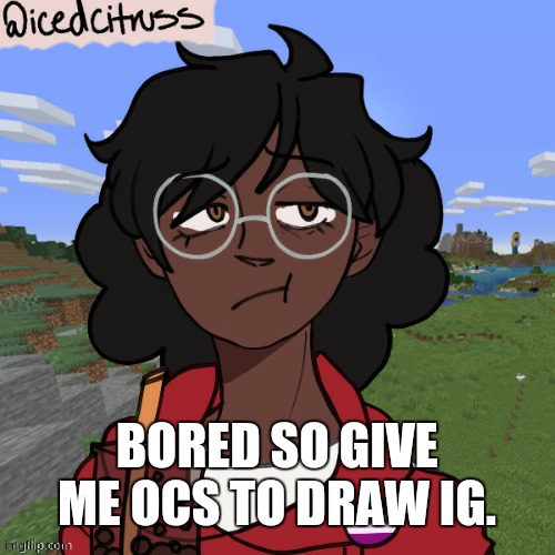 If I draw yours I'll tell you and show you tommrow. | BORED SO GIVE ME OCS TO DRAW IG. | image tagged in cloud's piccrew | made w/ Imgflip meme maker