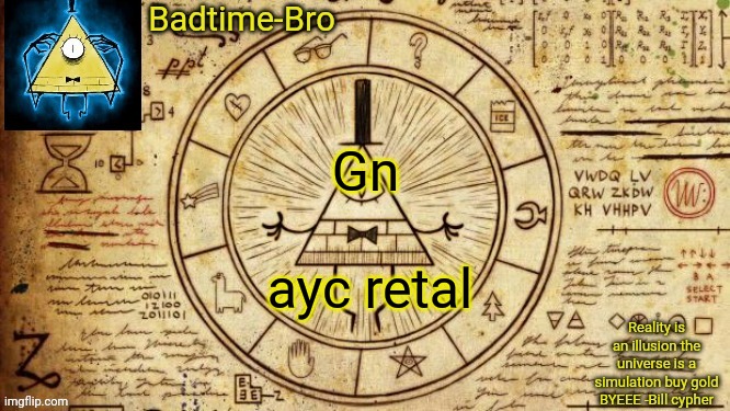 Also I won't be on much tmro until like 9 pm Central time | Gn; ayc retal | image tagged in bill cypher temp | made w/ Imgflip meme maker